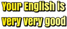 :your_english_is_veryvery_good