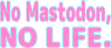 :no_mastodon_no_life: