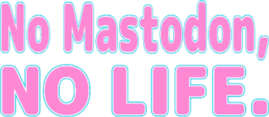 :no_mastodon_no_life